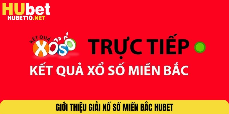 Giới thiệu giải Xổ số miền bắc HUBET