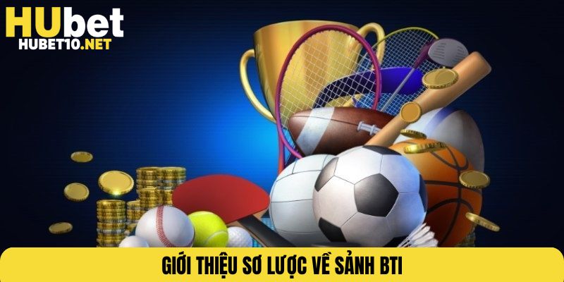 Giới thiệu sơ lược về sảnh BTI