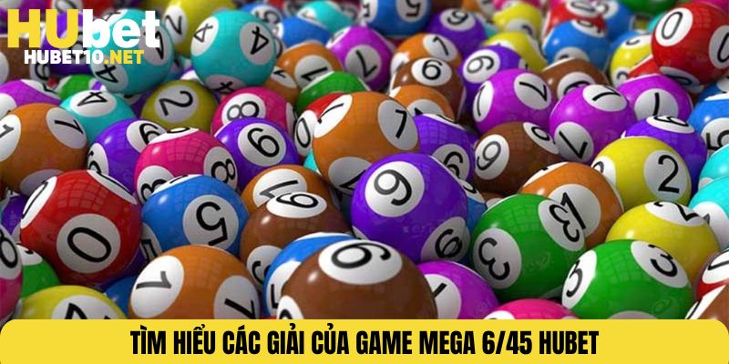 Tìm hiểu các giải của game Mega 6/45 HUBET