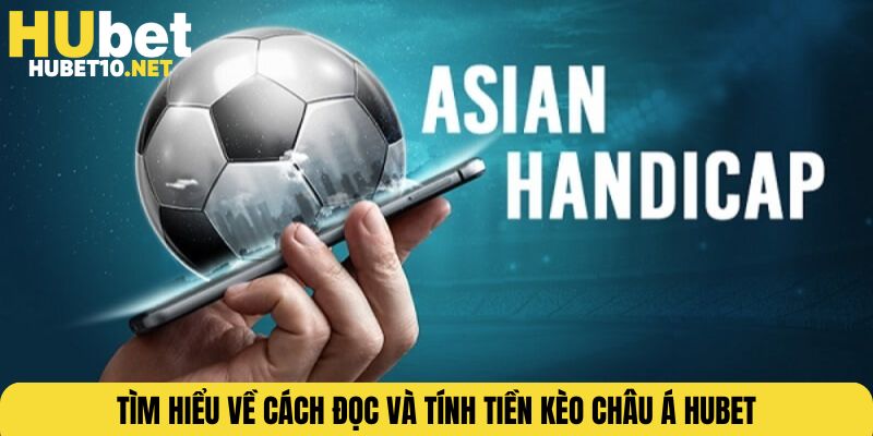 Tìm hiểu về cách đọc và tính tiền kèo châu Á HUBET