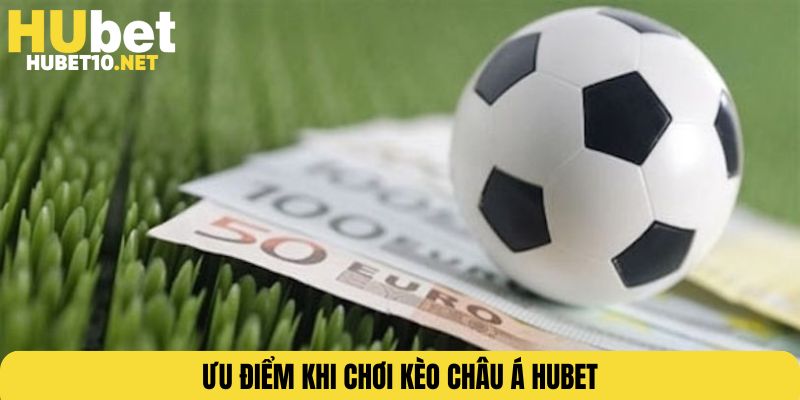 Ưu điểm khi chơi kèo châu Á HUBET