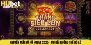 Khuyến Mãi Nổ Hũ HUBET 2025 – Ưu Đãi Không Thể Bỏ Lỡ